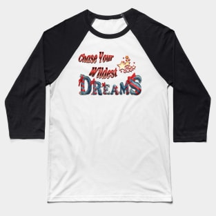 Chase your wildest dreams Baseball T-Shirt